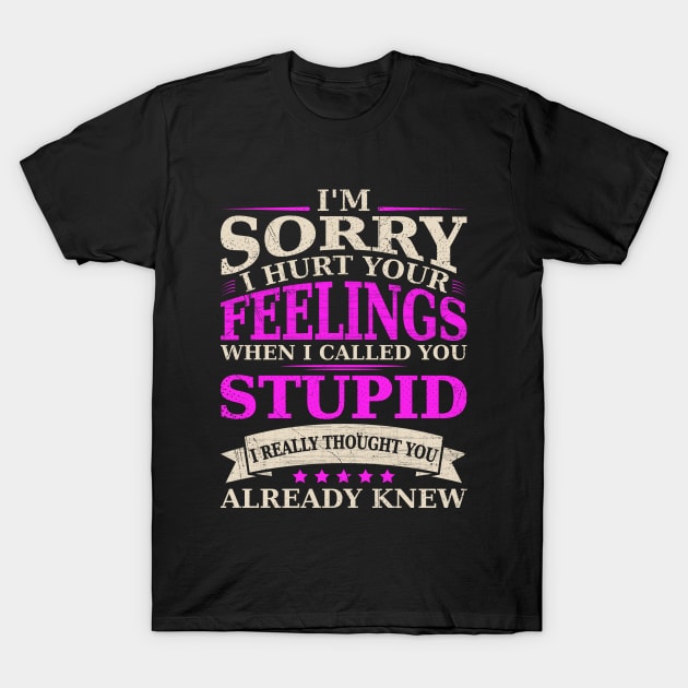 I'm Sorry I Hurt Your Feelings When I Called You Stupid Funny Sarcasm Saying T-Shirt by angel